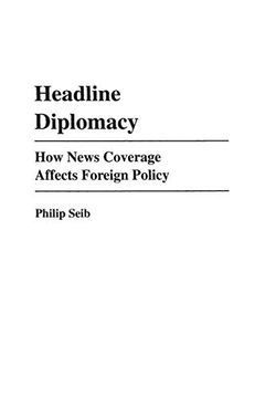 portada Headline Diplomacy: How News Coverage Affects Foreign Policy (Praeger Series in Political Communication) (in English)