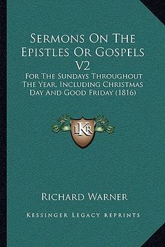 portada sermons on the epistles or gospels v2: for the sundays throughout the year, including christmas dayfor the sundays throughout the year, including chri (in English)
