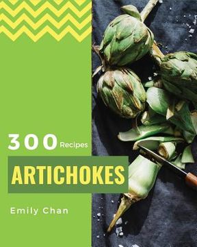 portada Artichokes Recipes 300: Enjoy 300 Days with Amazing Artichoke Recipes in Your Own Artichoke Cookbook! [jerusalem Artichokes Recipe, Artichoke (en Inglés)
