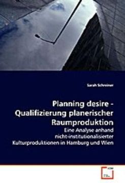 portada Planning desire - Qualifizierung planerischerRaumproduktion: Eine Analyse anhand nicht-institutionalisierterKulturproduktionen in Hamburg und Wien