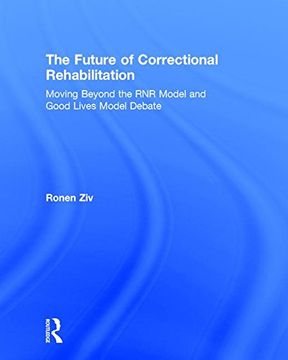 portada The Future of Correctional Rehabilitation: Moving Beyond the Rnr Model and Good Lives Model Debate (en Inglés)