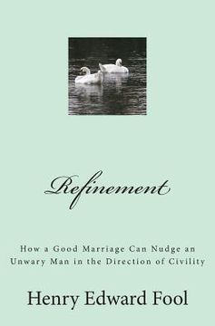 portada Refinement: How a Good Marriage Can Nudge an Unwary Man in the Direction of Civility (en Inglés)