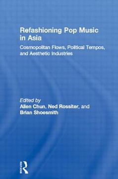 portada refashioning pop music in asia: cosmopolitan flows, political tempos, and aesthetic industries (en Inglés)