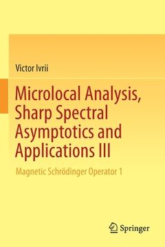 portada Microlocal Analysis, Sharp Spectral Asymptotics and Applications III: Magnetic Schrödinger Operator 1