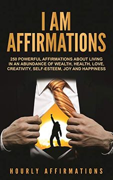 portada I am Affirmations: 250 Powerful Affirmations About Living in an Abundance of Wealth, Health, Love, Creativity, Self- Esteem, Joy, and Happiness (en Inglés)