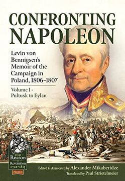 portada Confronting Napoleon: Levin Von Bennigsen's Memoir of the Campaign in Poland, 1806-1807: Volume I - Pultusk to Eylau (en Inglés)