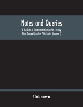 portada Notes And Queries; A Medium Of Intercommunication For Literary Men, General Readers Fifth Series (Volume I) (en Inglés)