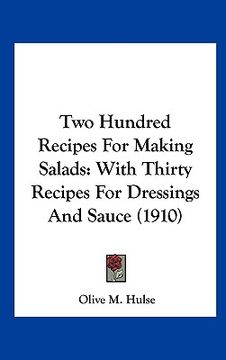 portada two hundred recipes for making salads: with thirty recipes for dressings and sauce (1910) (en Inglés)