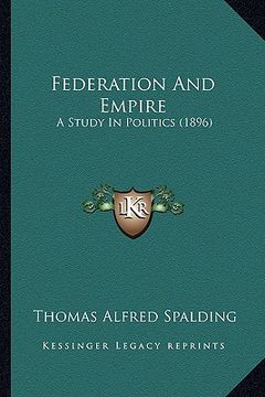 portada federation and empire: a study in politics (1896) (en Inglés)