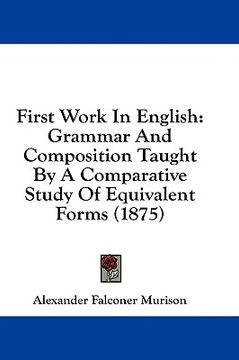 portada first work in english: grammar and composition taught by a comparative study of equivalent forms (1875) (en Inglés)