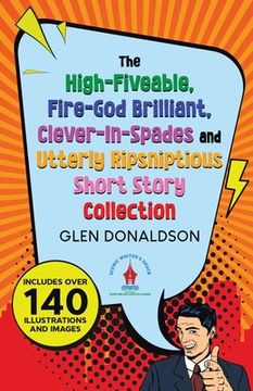 portada The High-Fiveable, Fire-God Brilliant, Clever-In-Spades and Utterly Ripsniptious Short Story Collection (en Inglés)