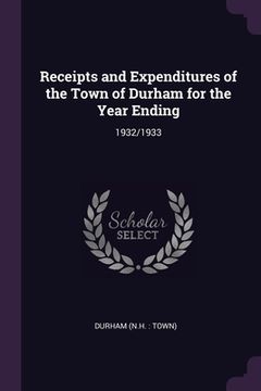 portada Receipts and Expenditures of the Town of Durham for the Year Ending: 1932/1933 (en Inglés)