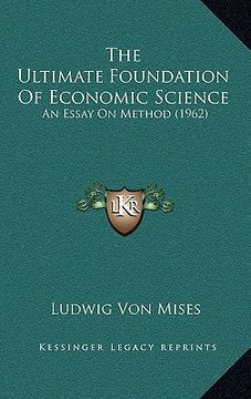 portada the ultimate foundation of economic science: an essay on method (1962) (en Inglés)