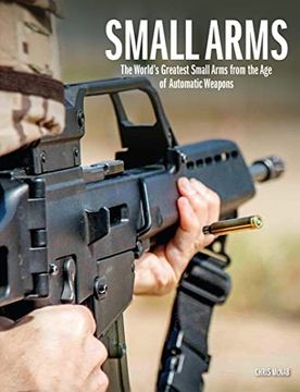 portada Small Arms: The World's Greatest Small Arms from the Age of Automatic Weapons