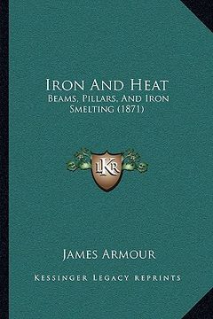 portada iron and heat: beams, pillars, and iron smelting (1871)