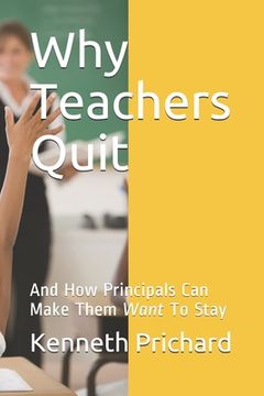 portada Why Teachers Quit: And How Principals Can Make Them Want To Stay (en Inglés)