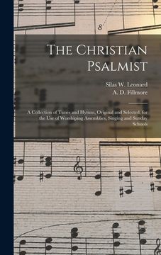 portada The Christian Psalmist: a Collection of Tunes and Hymns, Original and Selected, for the Use of Worshiping Assemblies, Singing and Sunday Schoo (en Inglés)