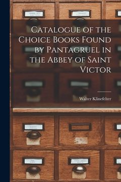 portada Catalogue of the Choice Books Found by Pantagruel in the Abbey of Saint Victor (en Inglés)