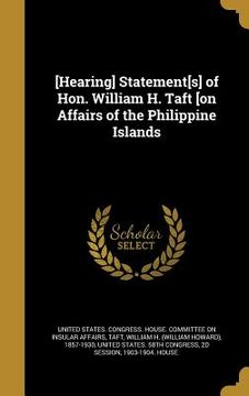 portada [Hearing] Statement[s] of Hon. William H. Taft [on Affairs of the Philippine Islands (en Inglés)