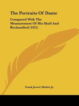 portada the portraits of dante: compared with the measurement of his skull and reclassified (1921) (en Inglés)