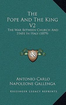 portada the pope and the king v2: the war between church and state in italy (1879) (in English)