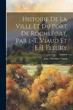 portada Histoire de la Ville et du Port de Rochefort, par J. -T. Viaud et E. -J. Fleury (en Francés)
