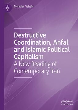 portada Destructive Coordination, Anfal and Islamic Political Capitalism: A New Reading of Contemporary Iran (en Inglés)