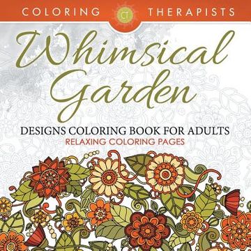 portada Whimsical Garden Designs Coloring Book For Adults - Relaxing Coloring Pages (in English)