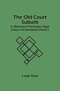 portada The old Court Suburb; Or, Memorials of Kensington, Regal, Critical, and Anecdotical (Volume i) (in English)