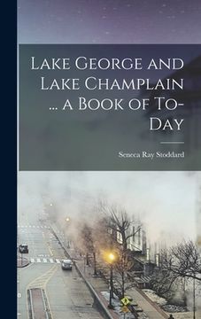 portada Lake George and Lake Champlain ... a Book of To-day (in English)