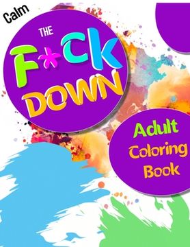 portada Calm the F * ck Down adult coloring book: An Irreverent Adult Coloring Book with Flowers Flamingo, Lions, Elephants, Owls, Horses, Dogs, Cats, and Man