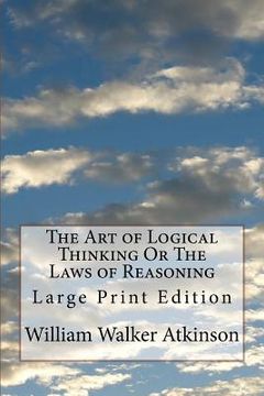portada The Art of Logical Thinking Or The Laws of Reasoning: Large Print Edition (in English)