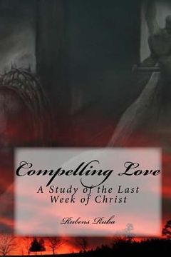 portada Compelling Love: A Study Of The Last Week of Christ (en Inglés)
