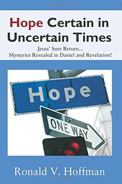 portada Hope Certain in Uncertain Times: Jesus' Sure Return...Mysteries Revealed in Daniel and Revelation!