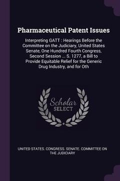 portada Pharmaceutical Patent Issues: Interpreting GATT: Hearings Before the Committee on the Judiciary, United States Senate, One Hundred Fourth Congress, (in English)