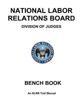 portada National Labor Relations Board Division of Judges: BENCH BOOK: An NLRB Trial Manual (in English)