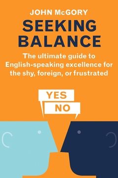 portada Seeking Balance: The Ultimate Guide to English-Speaking Excellence for the Shy, Foreign or Frustrated
