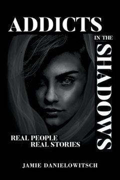 portada Addicts in the Shadows: Real People, Real Stories (en Inglés)