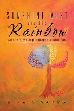 portada Sunshine Mist and the Rainbow: Life is simple predictable and fun (en Inglés)