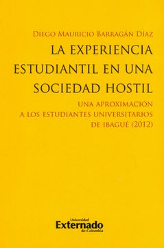 portada La experiencia estudiantil en una sociedad hostil. Una aproximación a los estudiantes universitarios de Ibagué (2012)