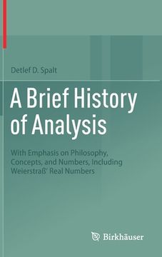 portada A Brief History of Analysis: With Emphasis on Philosophy, Concepts, and Numbers, Including Weierstraß' Real Numbers (en Inglés)