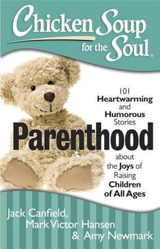 portada chicken soup for the soul: parenthood: 101 heartwarming and humorous stories about the joys of raising children of all ages (en Inglés)