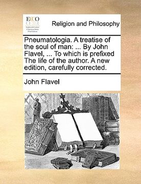 portada pneumatologia. a treatise of the soul of man: by john flavel, ... to which is prefixed the life of the author. a new edition, carefully corrected. (en Inglés)