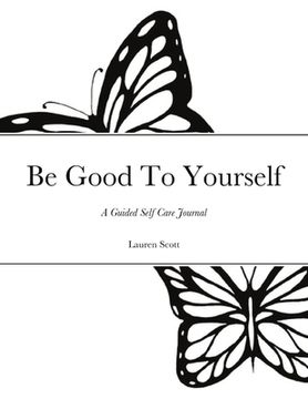 portada Be Good To Yourself: A Guided Self Care Journal (en Inglés)