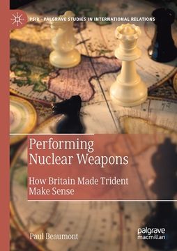 portada Performing Nuclear Weapons: How Britain Made Trident Make Sense (en Inglés)
