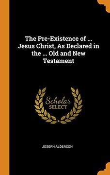portada The Pre-Existence of. Jesus Christ, as Declared in the. Old and new Testament (en Inglés)
