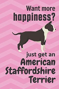 portada Want More Happiness? Just get an American Staffordshire Terrier: For American Staffordshire Terrier dog Fans (en Inglés)