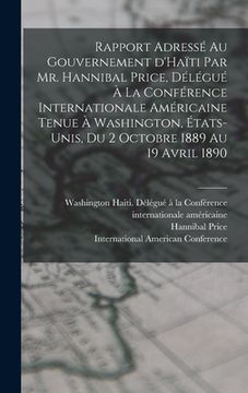 portada Rapport adressé au gouvernement d'Haïti par Mr. Hannibal Price, délégué à la Conférence internationale américaine tenue à Washington, États-Unis, du 2 (in French)