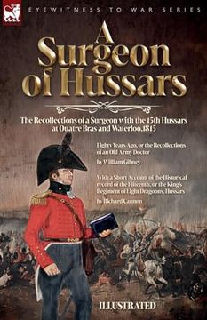 portada A Surgeon of Hussars: The Recollections of a Surgeon with the 15th Hussars at Quatre Bras and Waterloo,1815 (en Inglés)