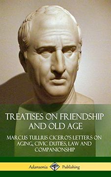 portada Treatises on Friendship and old Age: Cicero's Letters on Aging, Civic Duties, law and Companionship (Hardcover) (en Inglés)